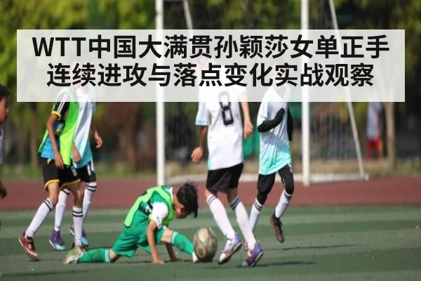 WTT中国大满贯孙颖莎女单正手连续进攻与落点变化实战观察 - c7c7